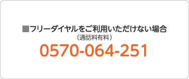 フリーダイヤルをご利用いただけない場合0570-064-251